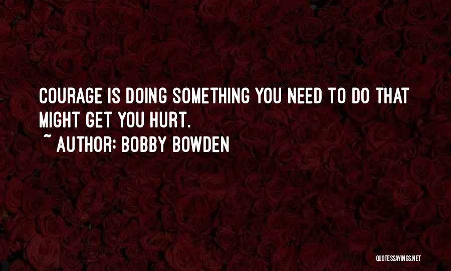 Courage To Do Something Quotes By Bobby Bowden