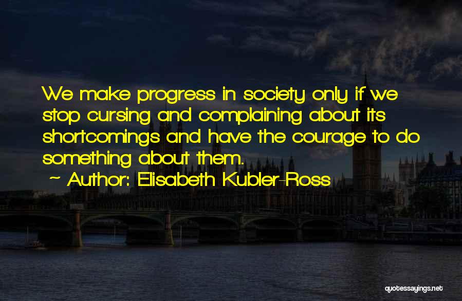 Courage To Do Something Quotes By Elisabeth Kubler-Ross