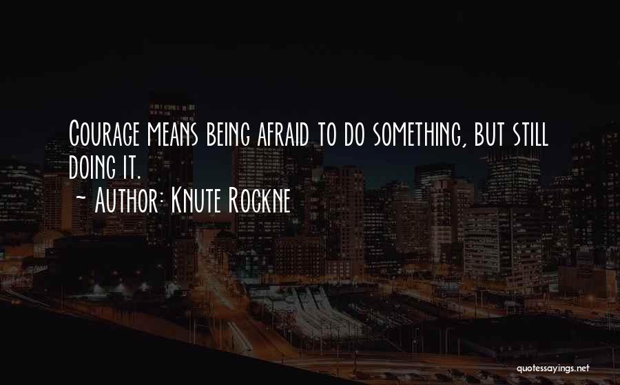 Courage To Do Something Quotes By Knute Rockne