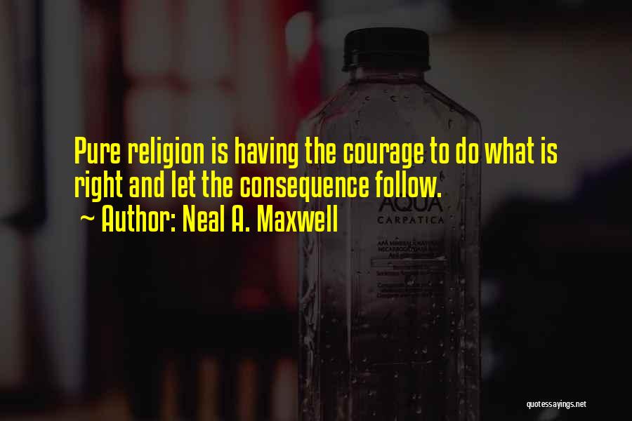 Courage To Do What's Right Quotes By Neal A. Maxwell