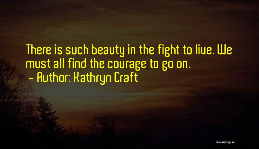 Courage To Go On Quotes By Kathryn Craft
