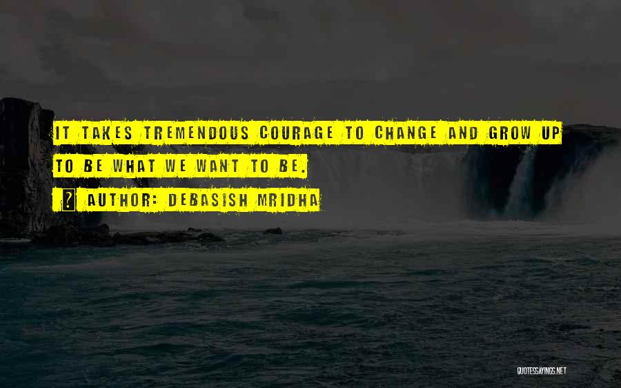 Courage To Grow Quotes By Debasish Mridha