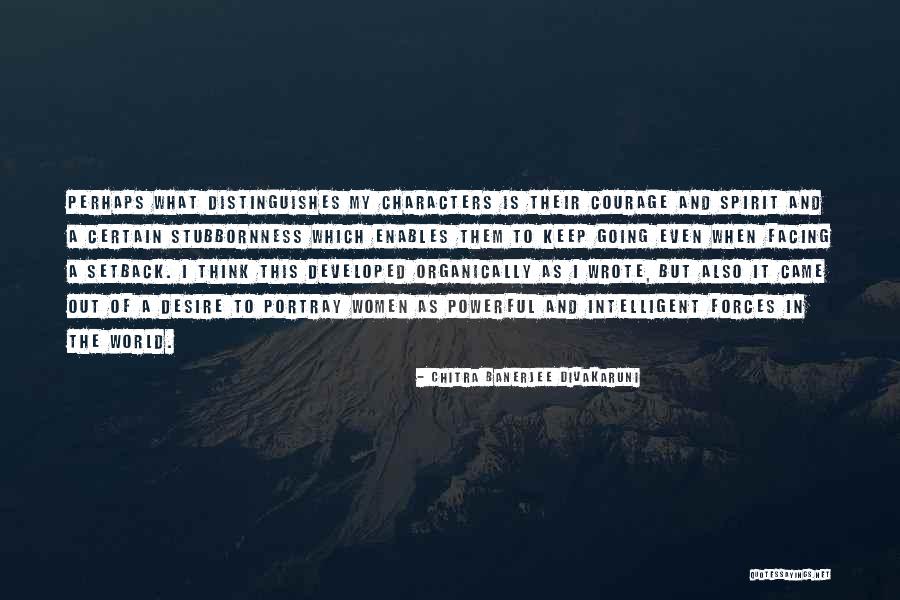 Courage To Keep Going Quotes By Chitra Banerjee Divakaruni Courage To Keep Going Quotes By Chitra Banerjee Divakaruni