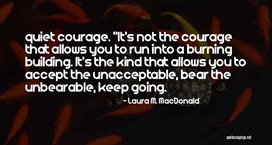 Courage To Keep Going Quotes By Laura M. MacDonald Courage To Keep Going Quotes By Laura M. MacDonald