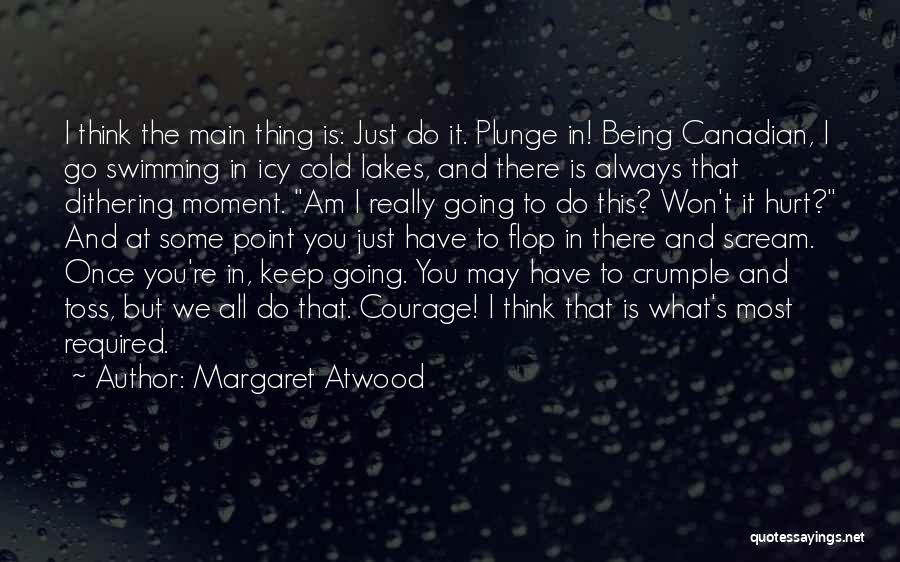Courage To Keep Going Quotes By Margaret Atwood