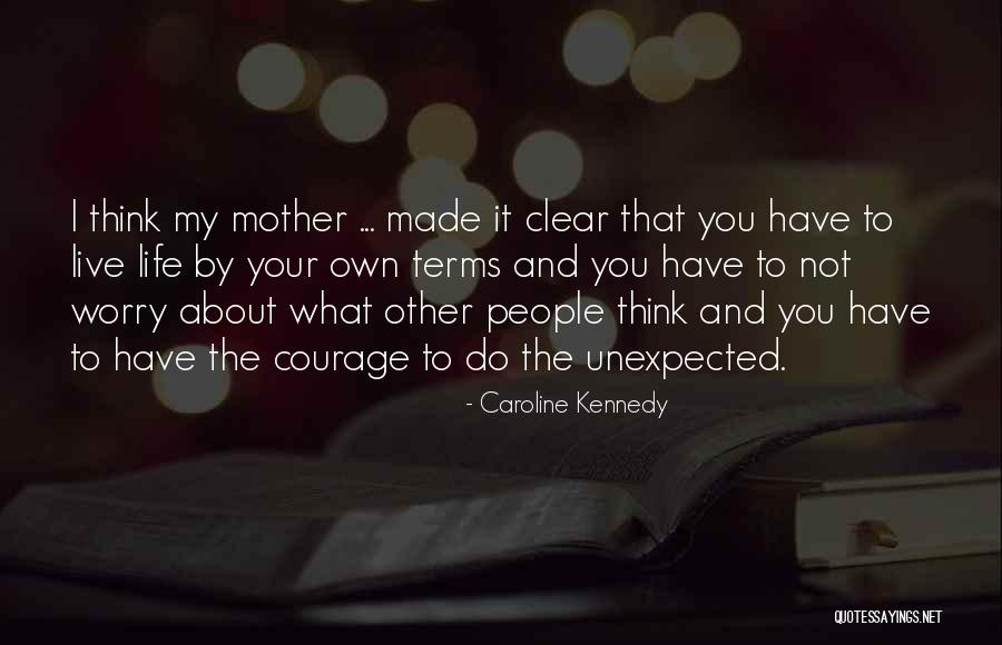 Courage To Live Life Quotes By Caroline Kennedy