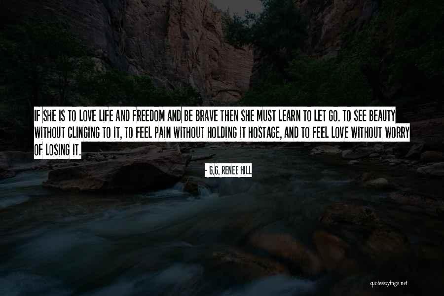 Courage To Live Life Quotes By G.G. Renee Hill Courage To Live Life Quotes By G.G. Renee Hill