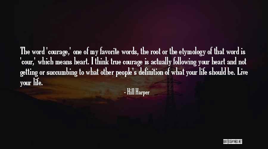 Courage To Live Life Quotes By Hill Harper