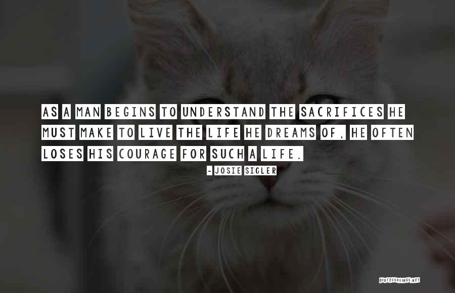 Courage To Live Life Quotes By Josie Sigler Courage To Live Life Quotes By Josie Sigler