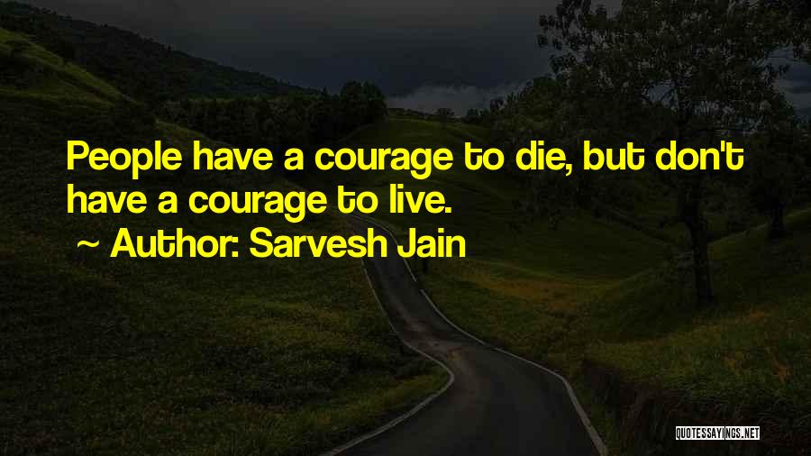 Courage To Live Life Quotes By Sarvesh Jain