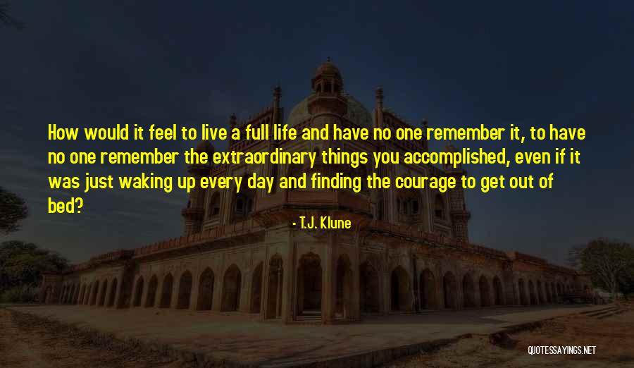 Courage To Live Life Quotes By T.J. Klune Courage To Live Life Quotes By T.J. Klune