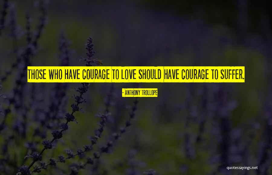 Courage To Love Quotes By Anthony Trollope Courage To Love Quotes By Anthony Trollope