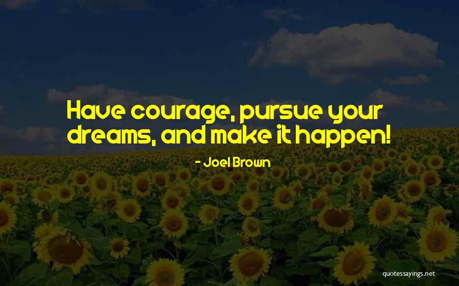 Courage To Pursue Dreams Quotes By Joel Brown