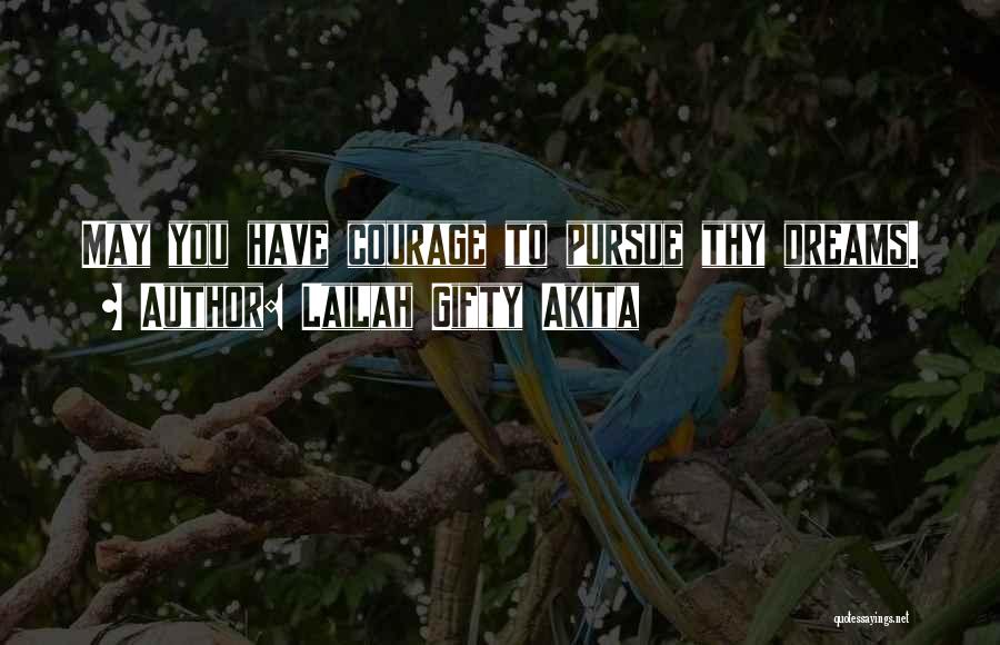 Courage To Pursue Dreams Quotes By Lailah Gifty Akita