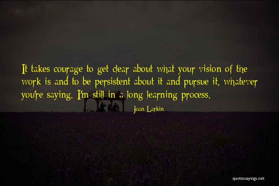 Courage To Pursue Quotes By Joan Larkin Courage To Pursue Quotes By Joan Larkin