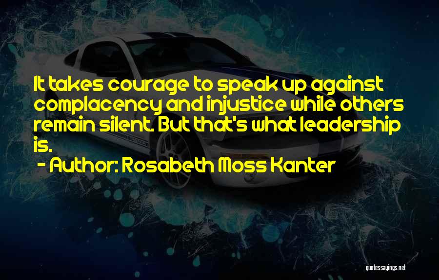 Courage To Speak Quotes By Rosabeth Moss Kanter