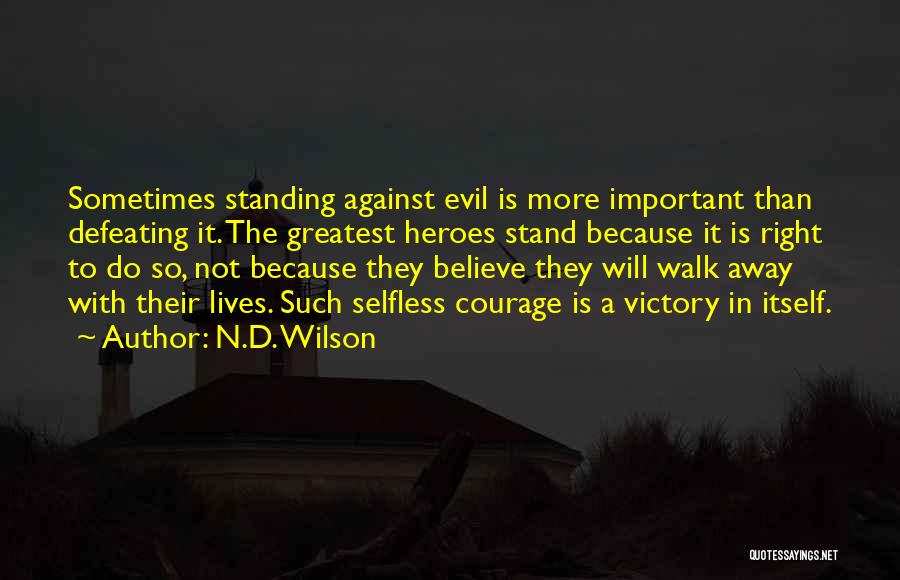 Courage To Stand Up For What's Right Quotes By N.D. Wilson