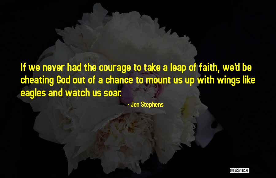 Courage To Take A Leap Of Faith Quotes By Jen Stephens Courage To Take A Leap Of Faith Quotes By Jen Stephens