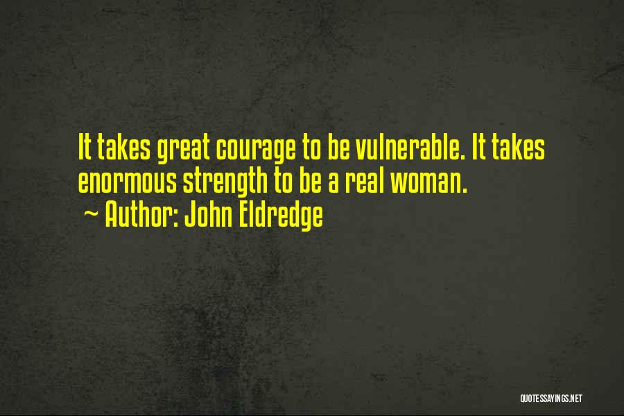 Courage Vulnerable Quotes By John Eldredge