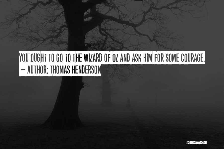 Courage Wizard Of Oz Quotes By Thomas Henderson