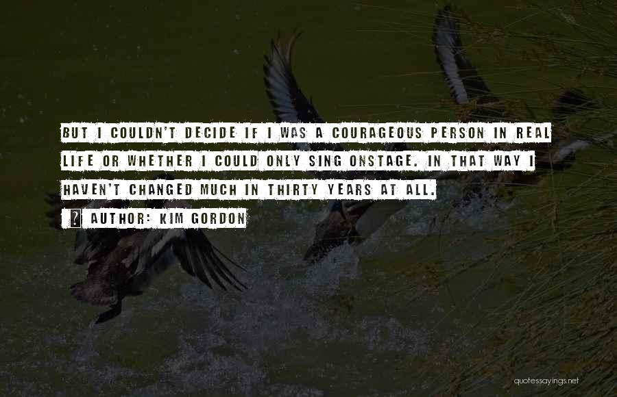 Courageous Life Quotes By Kim Gordon