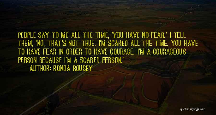 Courageous Person Quotes By Ronda Rousey