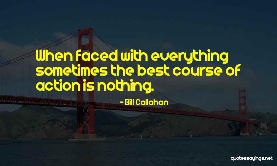 Course Of Action Quotes By Bill Callahan