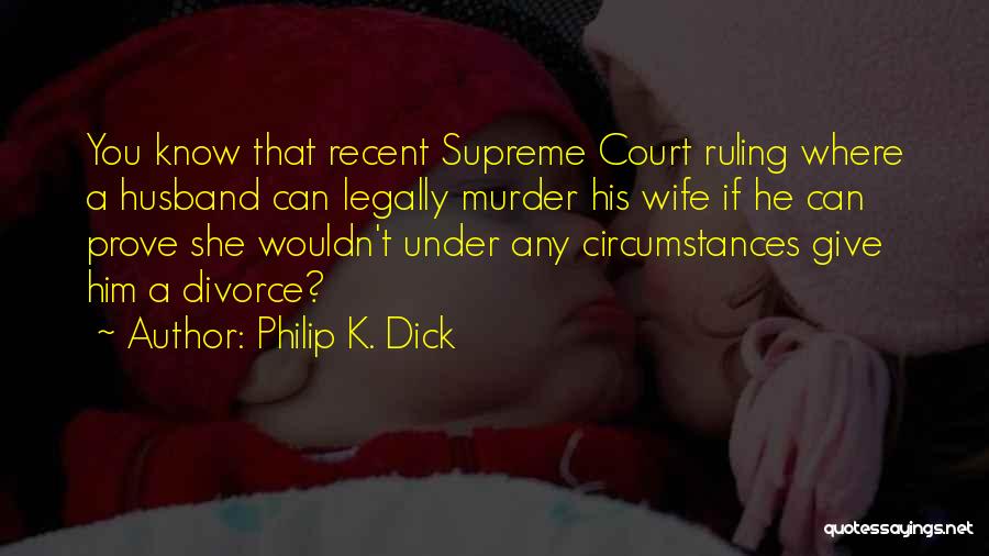 Court Ruling Quotes By Philip K. Dick