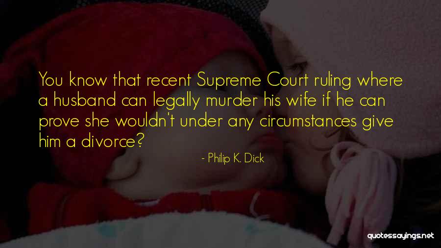 Court Ruling Quotes By Philip K. Dick