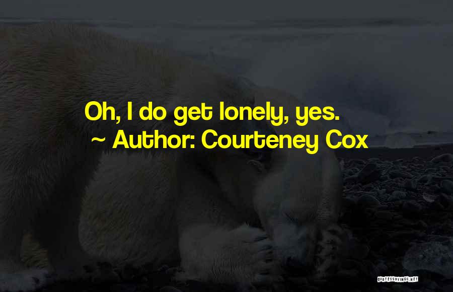 Courteney Cox Best Quotes By Courteney Cox