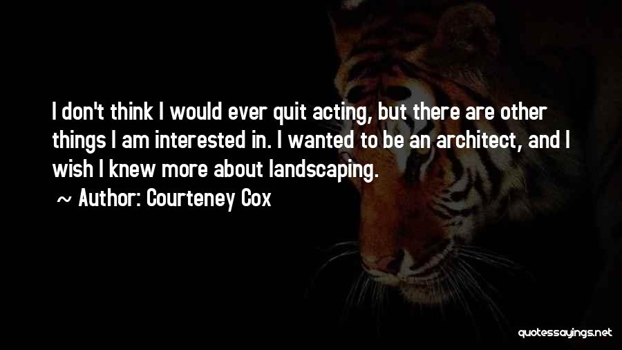 Courteney Cox Best Quotes By Courteney Cox