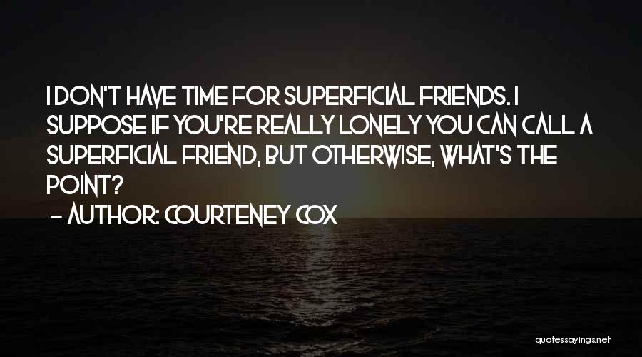 Courteney Cox Friends Quotes By Courteney Cox