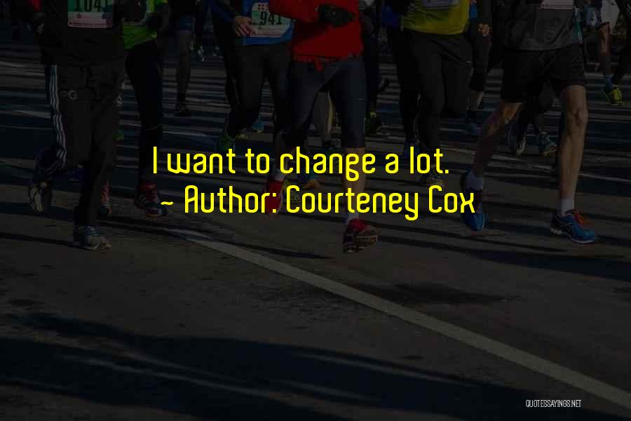 Courteney Cox Quotes 1602084 Courteney Cox Quotes 1602084