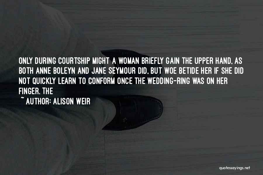 Courtship Quotes By Alison Weir