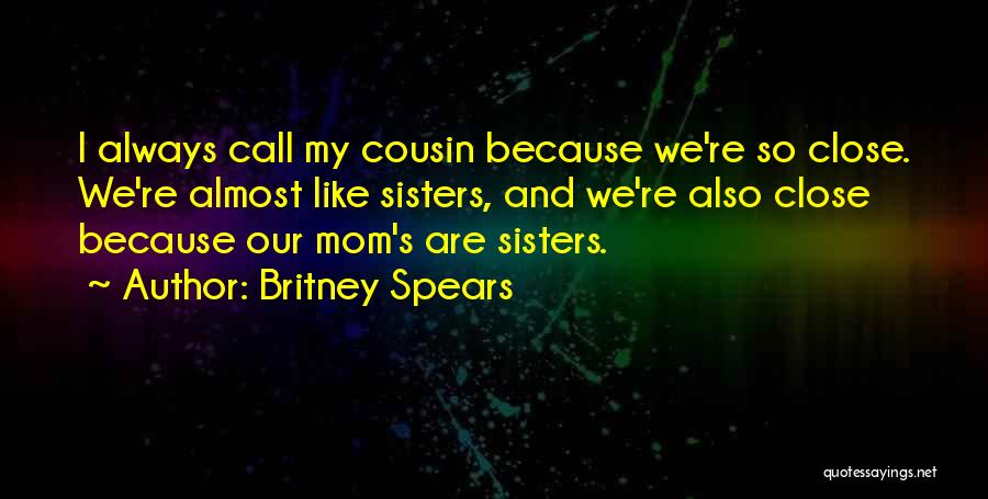 Cousin And Sister Quotes By Britney Spears