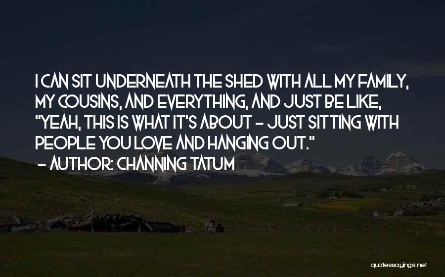 Cousins And Family Quotes By Channing Tatum