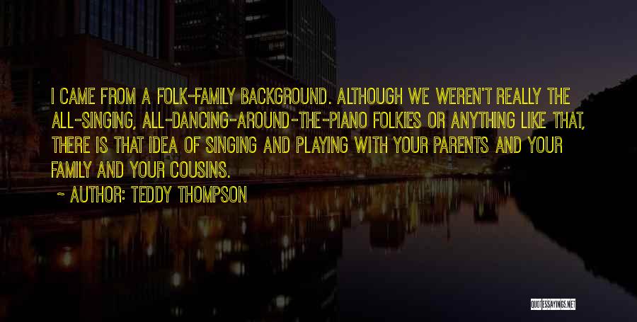 Cousins And Family Quotes By Teddy Thompson