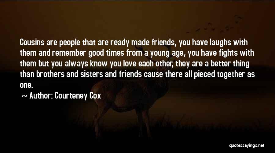 Cousins Get Together Quotes By Courteney Cox