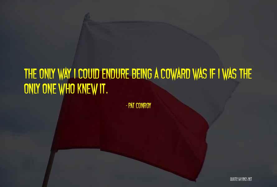 Coward Courage Quotes By Pat Conroy Coward Courage Quotes By Pat Conroy