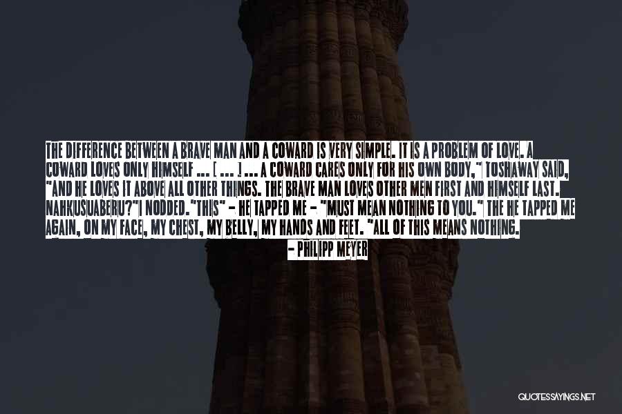 Coward Man Love Quotes By Philipp Meyer Coward Man Love Quotes By Philipp Meyer