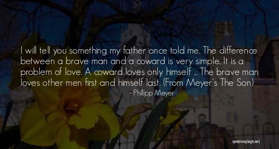 Coward Man Love Quotes By Phillipp Meyer Coward Man Love Quotes By Phillipp Meyer