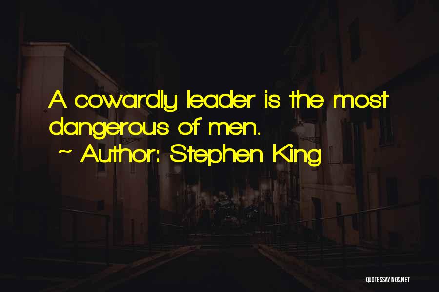 Cowardly Leadership Quotes By Stephen King