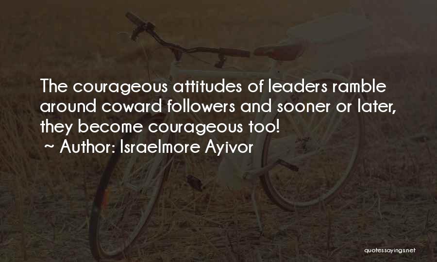 Cowards And Courage Quotes By Israelmore Ayivor
