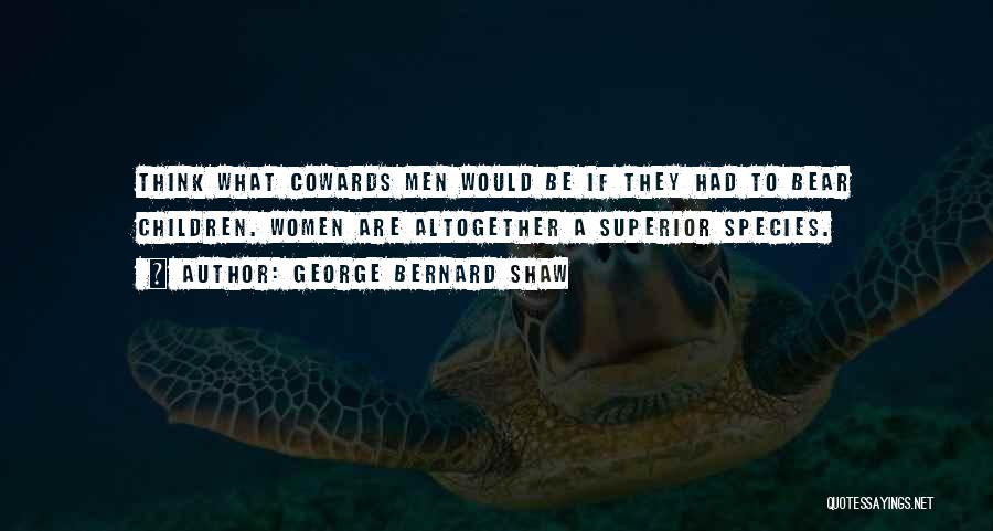 Cowards Cowards Quotes By George Bernard Shaw