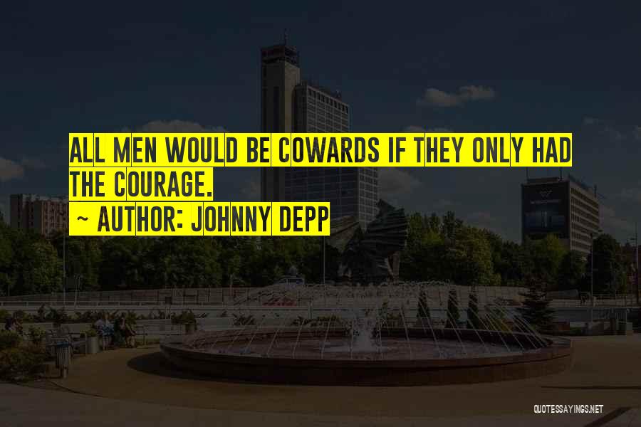 Cowards Cowards Quotes By Johnny Depp
