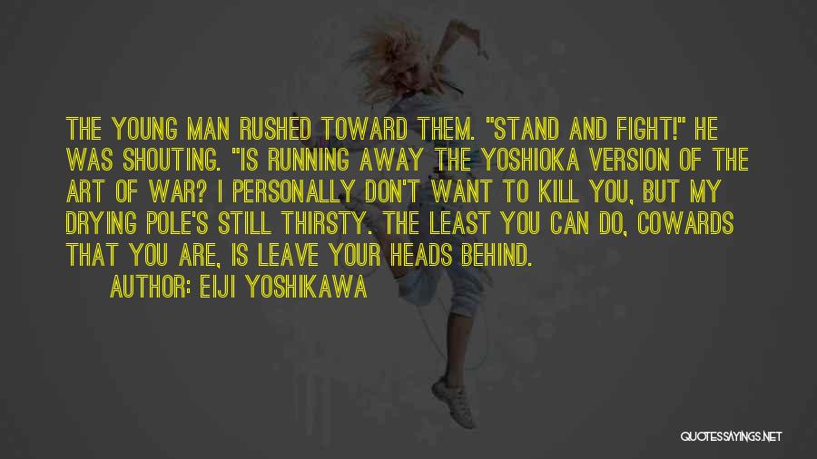 Cowards Running Away Quotes By Eiji Yoshikawa