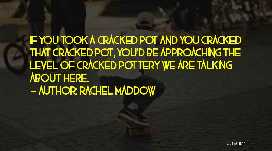 Cracked Pot Quotes By Rachel Maddow