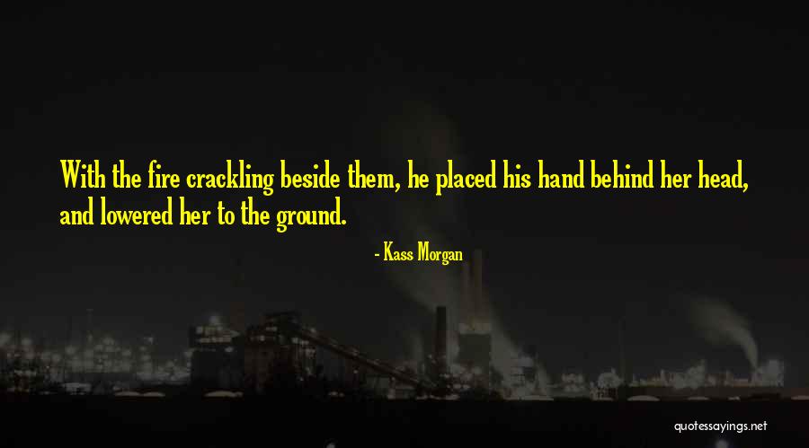 Crackling Fire Quotes By Kass Morgan Crackling Fire Quotes By Kass Morgan