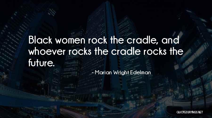 Cradle Will Rock Quotes By Marian Wright Edelman Cradle Will Rock Quotes By Marian Wright Edelman
