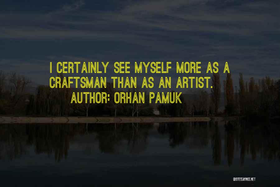 Craftsman Quotes By Orhan Pamuk